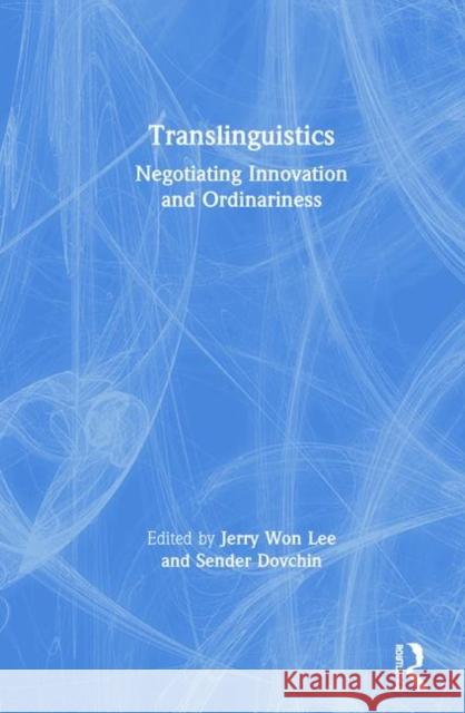 Translinguistics: Negotiating Innovation and Ordinariness Jerry Lee, Sender Dovchin 9781138326323 Taylor & Francis Ltd