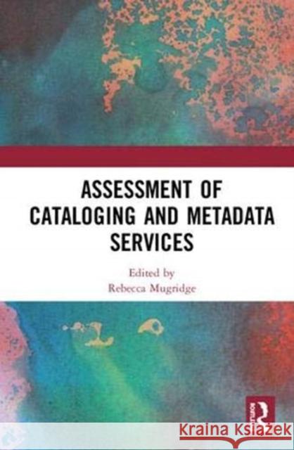 Assessment of Cataloging and Metadata Services Rebecca Mugridge 9781138326651