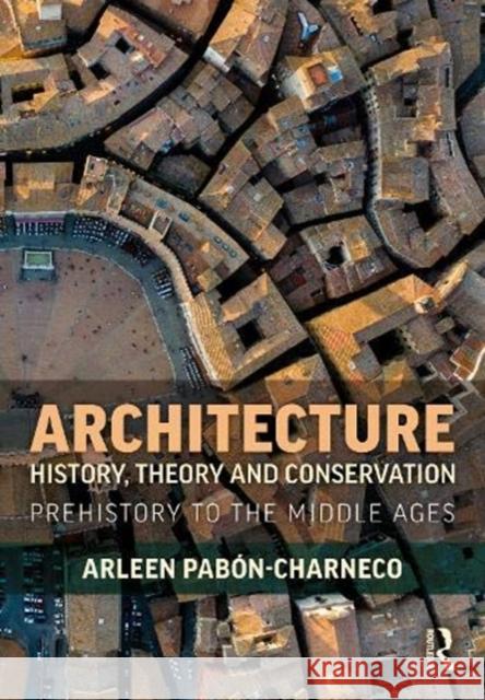 Architecture History, Theory and Preservation: Prehistory to the Middle Ages Pab 9781138326767 Routledge