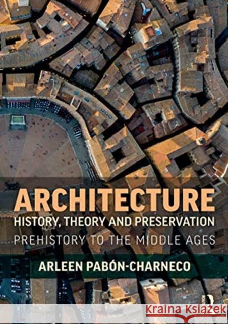 Architecture History, Theory and Preservation: Prehistory to the Middle Ages Pab 9781138326774 Routledge