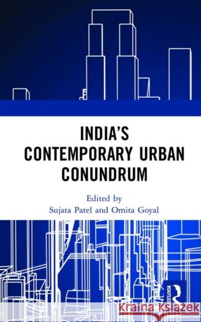 India's Contemporary Urban Conundrum Sujata Patel Omita Goyal 9781138326804 Routledge Chapman & Hall