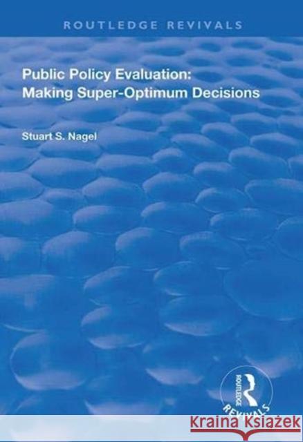 Public Policy Evaluation: Making Super-Optimum Decisions Stuart S. Nagel 9781138326941 Routledge