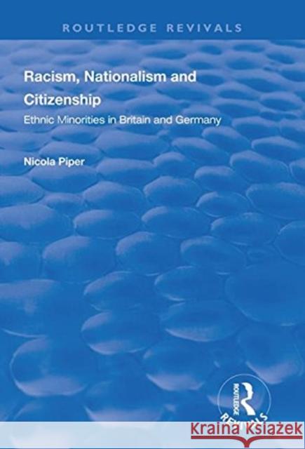 Racism, Nationalism and Citizenship: Ethnic Minorities in Britain and Germany Nicola Piper 9781138327016