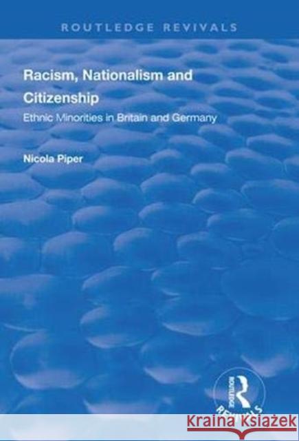 Racism, Nationalism and Citizenship: Ethnic Minorities in Britain and Germany Nicola Piper 9781138327047