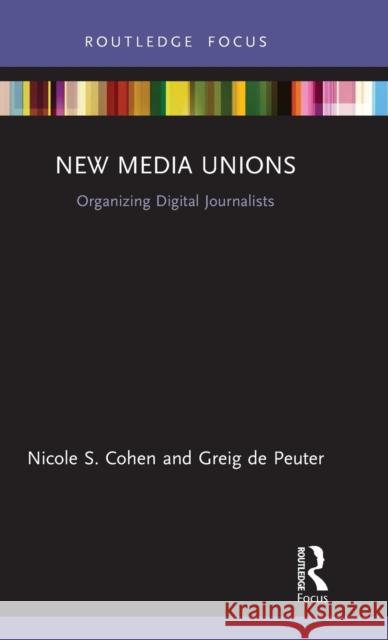 New Media Unions: Organizing Digital Journalists Nicole Cohen Greig d 9781138327115 Routledge