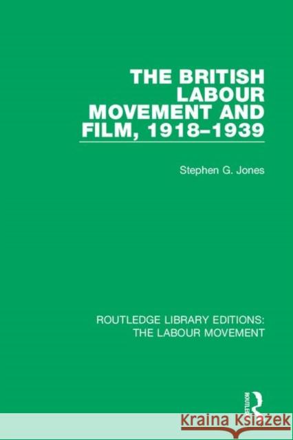 The British Labour Movement and Film, 1918-1939 Stephen G. Jones 9781138327191 Taylor and Francis