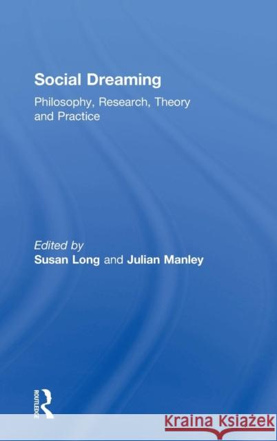 Social Dreaming: Philosophy, Research, Theory and Practice Susan Long Julian Manley 9781138327337