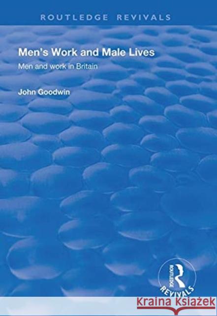 Men's Work and Male Lives: Men and Work in Britain John Goodwin   9781138327382 Routledge