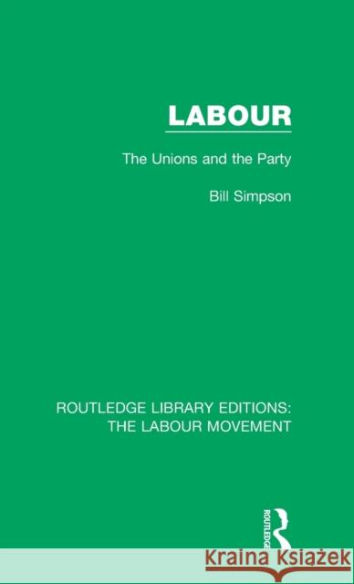 Labour: The Unions and the Party Bill Simpson 9781138327429 Taylor and Francis