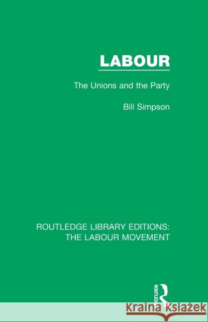 Labour: The Unions and the Party Bill Simpson 9781138327443 Routledge