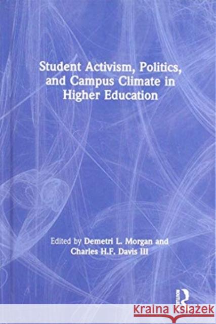 Student Activism, Politics, and Campus Climate in Higher Education Demetri L. Morgan (Loyola University Chicago, USA), Charles H.F. Davis III (University of Southern California, USA) 9781138327566
