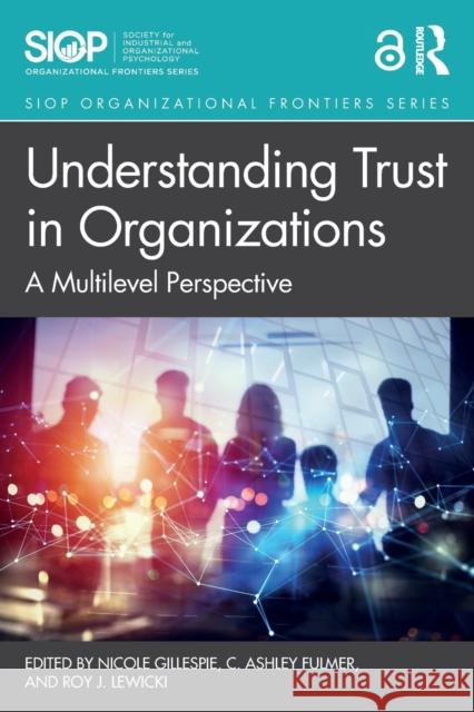 Understanding Trust in Organizations: A Multilevel Perspective Nicole Gillespie Ashley Fulmer Roy J. Lewicki 9781138327597 Routledge