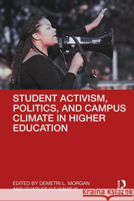 Student Activism, Politics, and Campus Climate in Higher Education Demetri L. Morgan (Loyola University Chicago, USA), Charles H.F. Davis III (University of Southern California, USA) 9781138327603