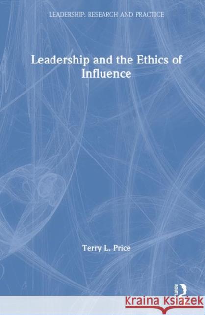 Leadership and the Ethics of Influence Terry L. Price 9781138327641