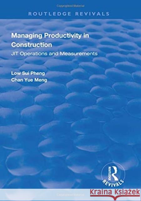 Managing Productivity in Construction: Jit Operations and Measurements Pheng, Low Sui 9781138327689