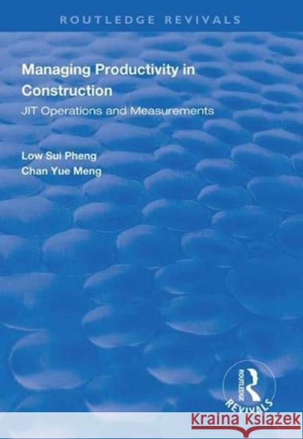 Managing Productivity in Construction: Jit Operations and Measurements Low Sui Pheng Chan Yue Meng 9781138327696