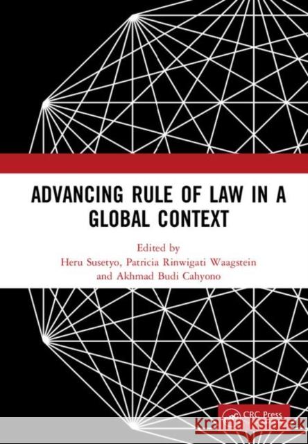 Advancing Rule of Law in a Global Context: Proceedings of the International Conference on Law and Governance in a Global Context (Iclave 2017), Novemb Heru Susetyo Patricia Rinwigat Akhmad Bud 9781138327825 CRC Press