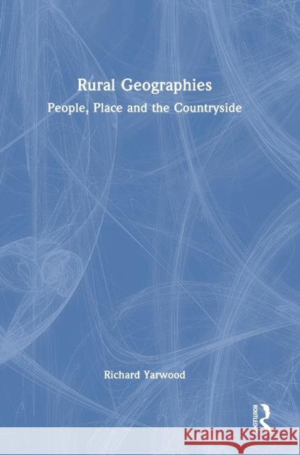 Rural Geographies: People, Place and the Countryside Yarwood, Richard 9781138327955