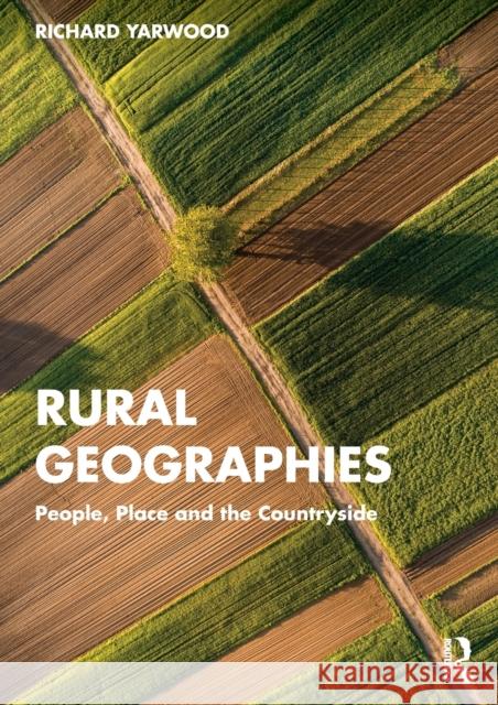 Rural Geographies: People, Place and the Countryside Yarwood, Richard 9781138327993