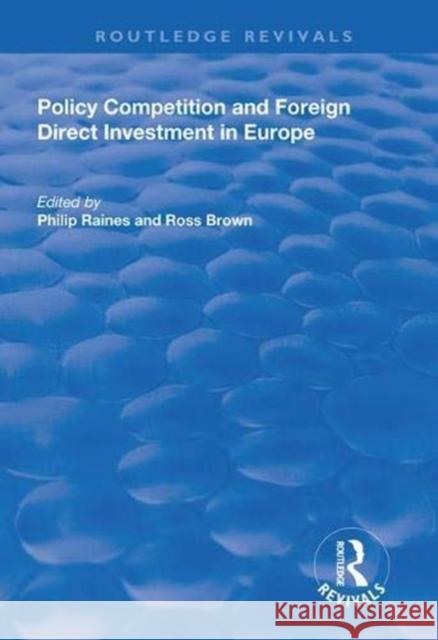 Policy Competition and Foreign Direct Investment in Europe Philip Raines Ross Brown 9781138328006