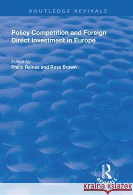 Policy Competition and Foreign Direct Investment in Europe Philip Raines Ross Brown 9781138328013 Routledge