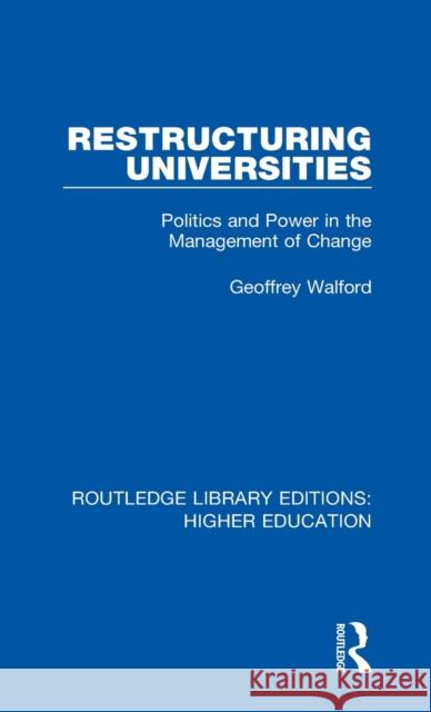 Restructuring Universities: Politics and Power in the Management of Change Geoffrey Walford 9781138328082 Taylor and Francis