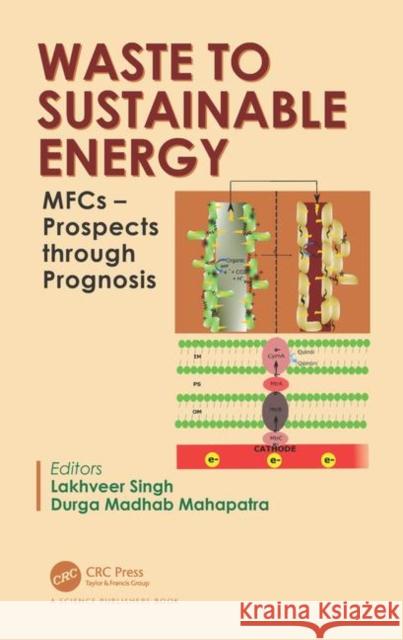 Waste to Sustainable Energy: Mfcs - Prospects Through Prognosis Lakhveer Singh Durga Madha 9781138328211 CRC Press