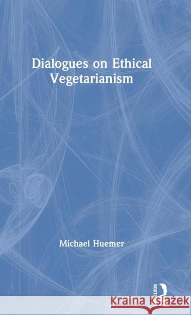 Dialogues on Ethical Vegetarianism Michael Huemer 9781138328280