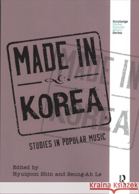 Made in Korea: Studies in Popular Music Hyunjoon Shin Seung-Ah Lee 9781138328310