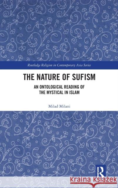 The Nature of Sufism: An Ontological Reading of the Mystical in Islam Milad Milani 9781138328334 Routledge