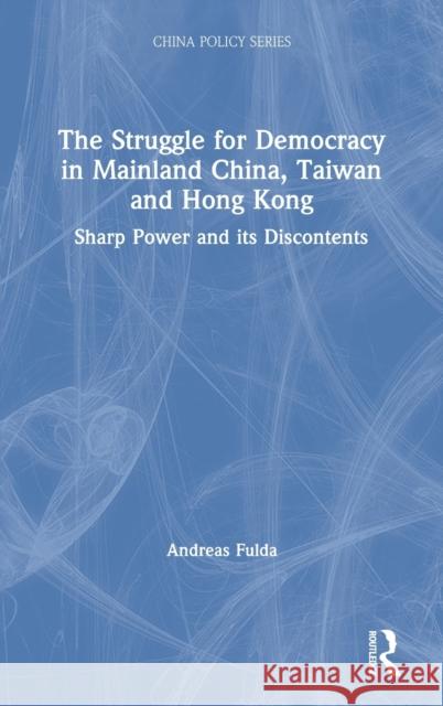 The Struggle for Democracy in Mainland China, Taiwan and Hong Kong: Sharp Power and its Discontents Fulda, Andreas 9781138328341 Routledge