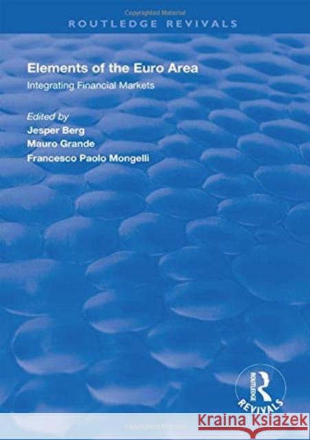 Elements of the Euro Area: Integrating Financial Markets Mauro Grande Jesper Berg Francesco Paolo Mongelli 9781138328372