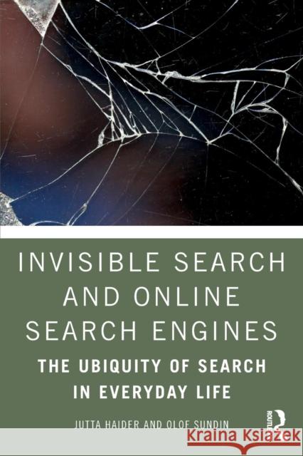 Invisible Search and Online Search Engines: The Ubiquity of Search in Everyday Life Jutta Haider Olof Sundin 9781138328617 Routledge