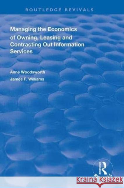 Managing the Economics of Owning, Leasing and Contracting Out Information Services Anne Woodsworth James F. William 9781138328730 Routledge