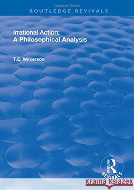 Irrational Action: A Philosophical Analysis T.A Wilkerson   9781138328839 Routledge