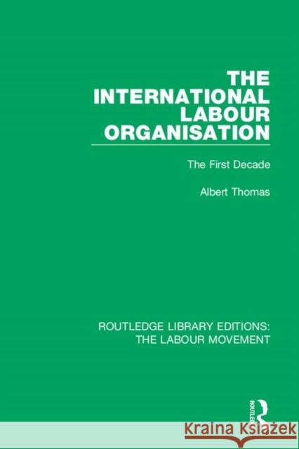 The International Labour Organisation: The First Decade Albert Thomas 9781138329010 Taylor and Francis