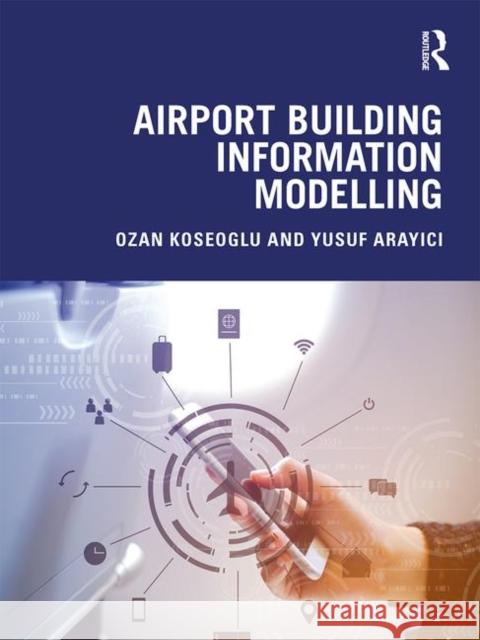 Airport Building Information Modelling Ozan Koseoglu Yusuf Arayici 9781138329331