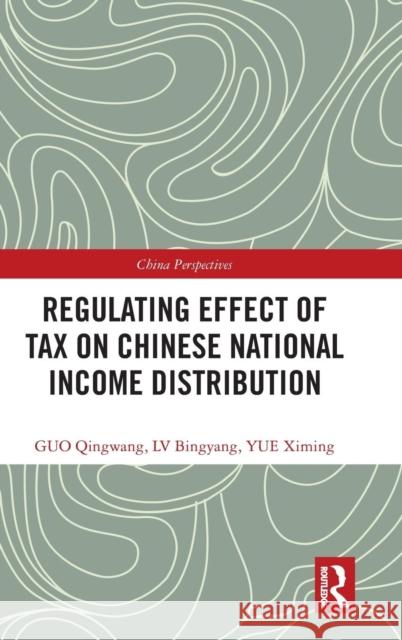 Regulating Effect of Tax on Chinese National Income Distribution Qingwang Guo Bingyang LV Ximing Yue 9781138329690