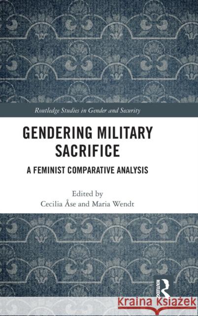 Gendering Military Sacrifice: A Feminist Comparative Analysis Cecilia Ase Maria Wendt 9781138329850 Routledge