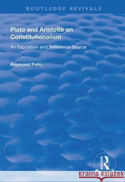 Plato and Aristotle on Constitutionalism: An Exposition and Reference Source Raymond Polin 9781138329911