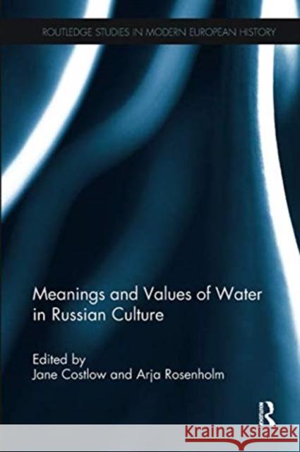 Meanings and Values of Water in Russian Culture Jane Costlow (Bates College, USA) Arja Rosenholm (University of Tampere, F  9781138329935 Routledge