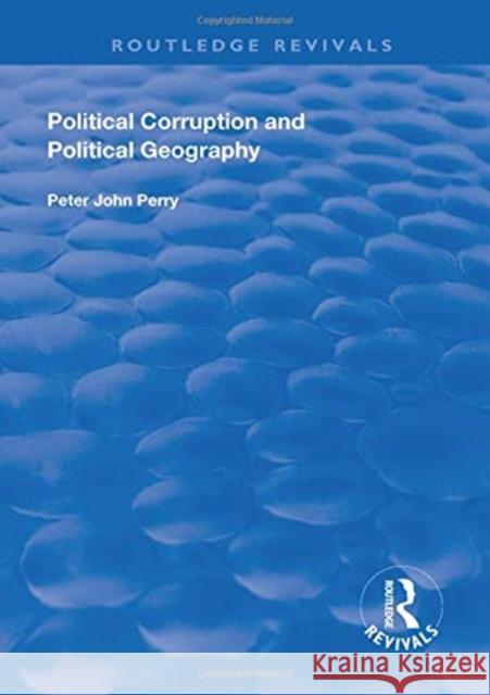 Political Corruption and Political Geography Peter J. Perry   9781138329966