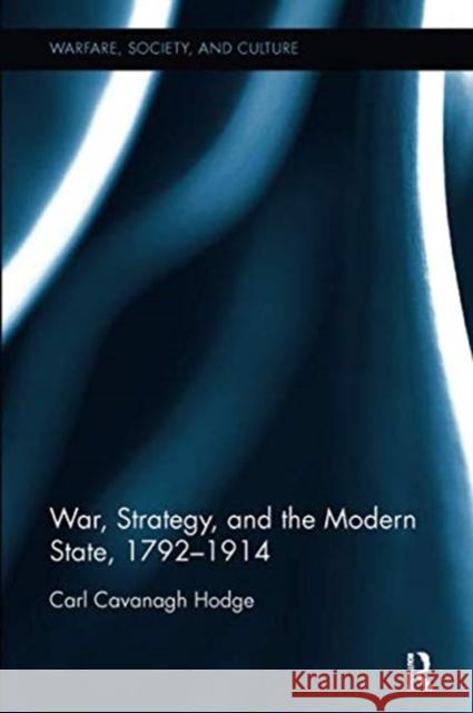 War, Strategy and the Modern State, 1792-1914 Carl Cavanagh Hodge   9781138330092