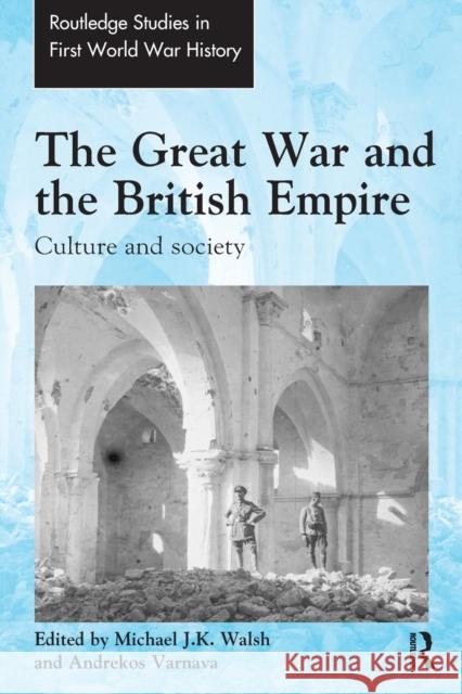 The Great War and the British Empire: Culture and Society Michael Walsh Andrekos Varnava  9781138330122 Routledge