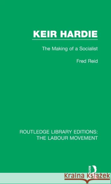 Keir Hardie: The Making of a Socialist Fred Reid 9781138330221 Taylor and Francis