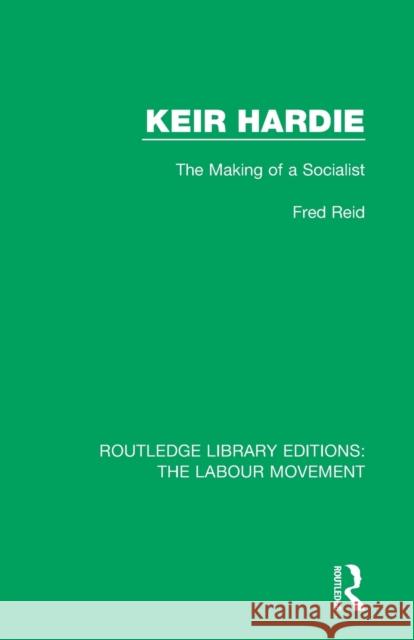 Keir Hardie: The Making of a Socialist Fred Reid 9781138330344 Routledge