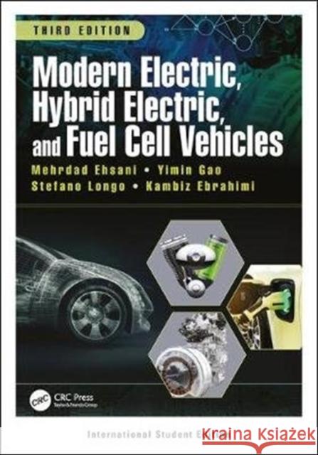 Modern Electric, Hybrid Electric, and Fuel Cell Vehicles, Third Edition: International Student Edition Mehrdad Ehsani (Texas A&M University, Co Yimin Gao (Advanced Vehicle Research Cen Stefano Longo (Cranfield University, U 9781138330498 Taylor & Francis Ltd