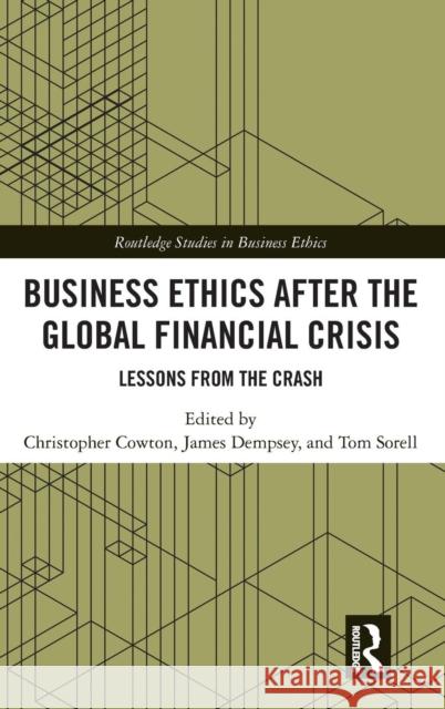 Business Ethics After the Global Financial Crisis: Lessons from the Crash Christopher J. Cowton James Dempsey Tom Sorell 9781138330504