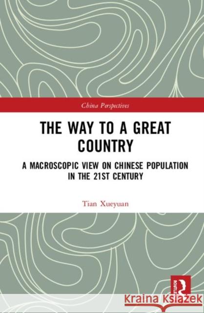 The Way to a Great Country: A Macroscopic View on Chinese Population in the 21st Century Tian Xueyuan 9781138330603 Routledge