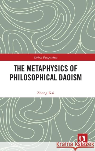 The Metaphysics of Philosophical Daoism Zheng Kai 9781138330658 Routledge